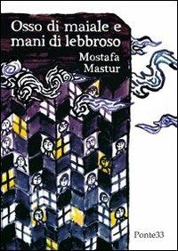 Osso di maiale e mani di lebbroso - Mostafa Mastur - copertina