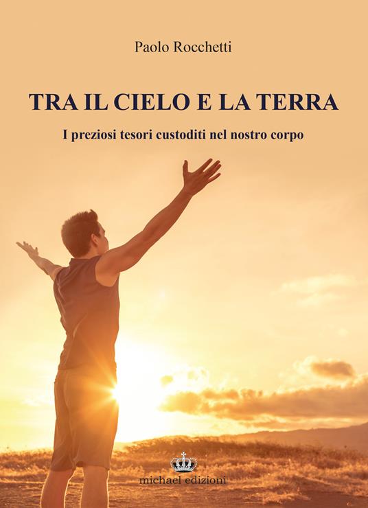 Tra il cielo e la terra. I preziosi tesori custoditi nel nostro corpo - Paolo Rocchetti - copertina