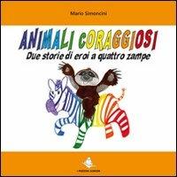 Animali coraggiosi. Due storie di eroi a quattro zampe - Mario Simoncini - copertina