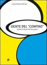 Gente del «confino». Uomini e donne del mio paese - Carlo A. Ferrari - copertina