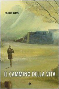 Il cammino della vita - Egizio Lossi - copertina