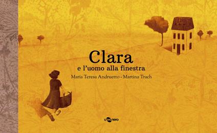 Clara e l'uomo alla finestra. Ediz. a colori - Maria Teresa Andruetto - copertina