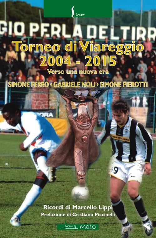 Torneo di Viareggio 2004-2015. Verso una nuova era - Simone Ferro,Gabriele Noli,Simone Pierotti - copertina