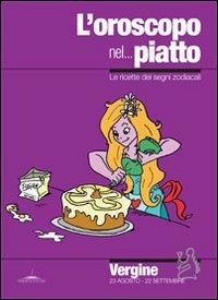 L' oroscopo nel... piatto. Le ricette dei segni zodiacali. Vergine - Alice Pazzi - copertina
