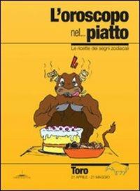 L' oroscopo nel... piatto. Le ricette dei segni zodiacali. Toro - Alice Pazzi - copertina