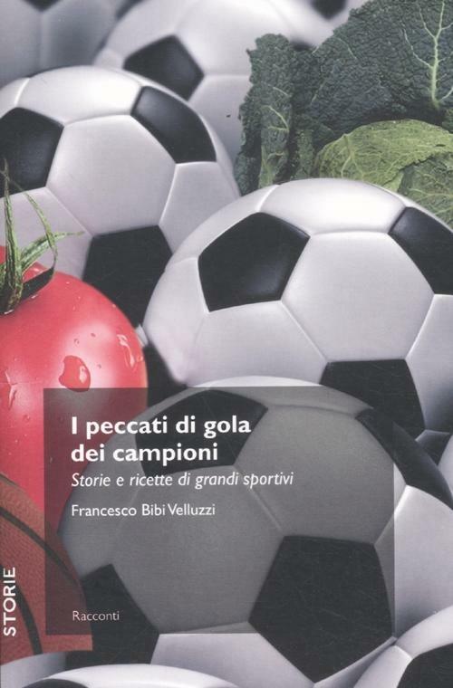 I peccati di gola dei campioni. Storie e ricette di grandi sportivi - Francesco Velluzzi - copertina