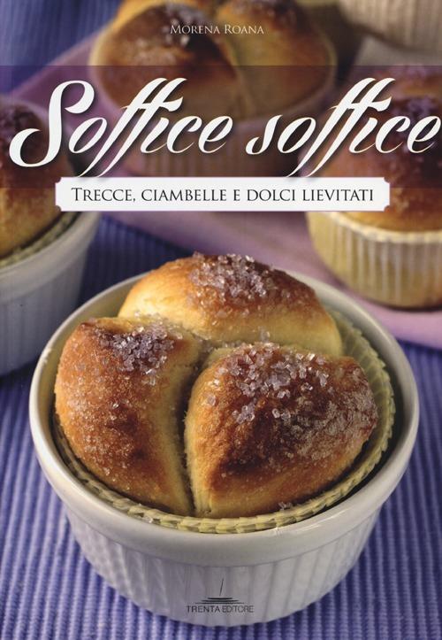 Soffice soffice. Trecce, ciambelle e dolci lievitati - Morena Roana - copertina