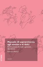 Manuale di sopravvivenza agli uomini e ai dolci. Perché possono far male e generano... dipendenza