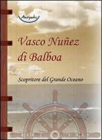 Vasco Nuñez di Balboa. Scopritore del grande Oceano - Vasco Nuñez de Balboa - copertina