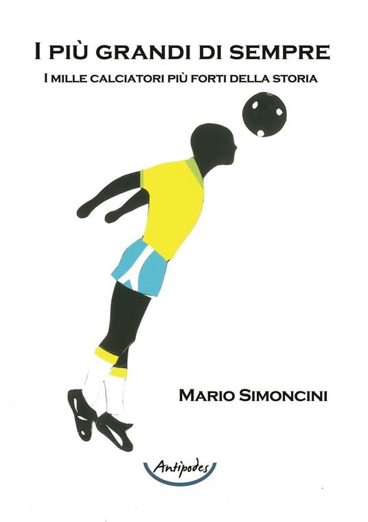 I più grandi di sempre. I mille calciatori più forti della storia - Mario Simoncini - copertina