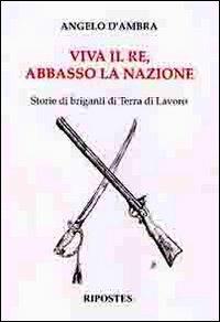 Viva il re, abbasso la nazione. Storie di briganti in terra di lavoro - Angelo D'Ambra - copertina