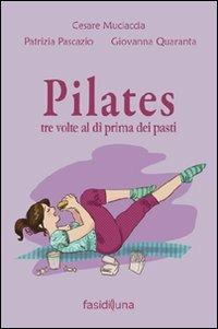 Pilates tre volte al dì prima dei pasti - Cesare Muciaccia,Patrizia Pascazio,Giovanna Quaranta - copertina