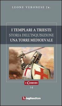 I templari a Trieste. Storia dell'inquisizione. Un'antica torre medioevale - Leone jr. Veronese - copertina