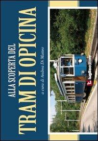 Alla scoperta del tram di Opicina. Storia, immagini e curiosità della celebre linea tranviaria - Andrea Di Matteo - copertina