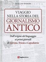 Viaggio nella storia del giornalismo antico. Dall'origine del linguaggio ai primi giornali di Gorizia, Trieste e Capodistria