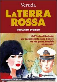 La terra rossa. Dall'Istria all'Australia. Una appassionante storia d'amore tra una guerra mondiale ed un esodo - Veruda - copertina