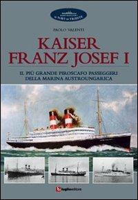 Kaiser Franz Josef I. Il più grande piroscafo passeggeri della marina austroungarica - Paolo Valenti - copertina