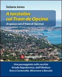 A torziolòn col tram de Opcina. Una passeggiata sulla vecchia strada Napoleonica - Sezana Jones - copertina