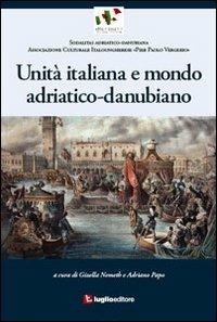 Unità italiana e mondo adriatico-danubiano - Gizella Nemeth Papo,Adriano Papo - copertina