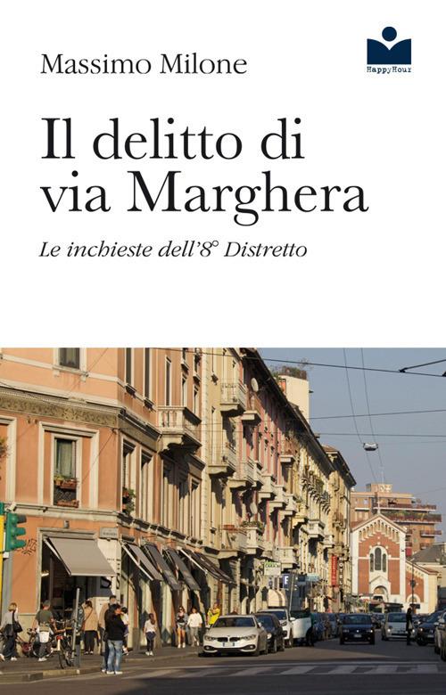Il delitto di via Marghera. Le inchieste dell'8° distretto - Massimo Milone - copertina