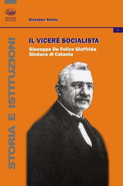 Il vicerè socialista. Giuseppe De Felice Giuffrida, sindaco di Catania - Giuseppe Astuto - copertina