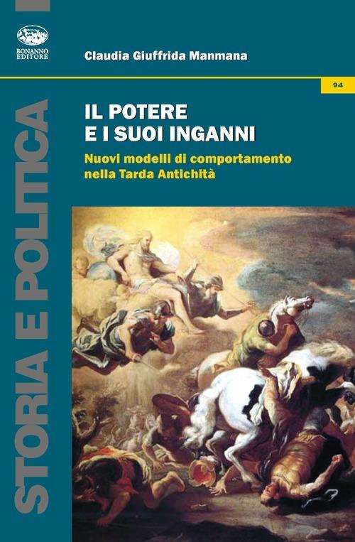 Il potere e i suoi inganni. Nuovi modelli di comportamento nella Tarda Antichità - Claudia Giuffrida Manmana - copertina