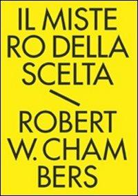 Il mistero della scelta. Tutti i racconti fantastici. Vol. 2 - Robert W. Chambers - copertina