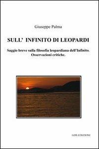 Sull'infinito di Leopardi. Saggio breve sulla filosofia leopardiana dell'Infinito. Osservazioni critiche - Giuseppe Palma - copertina