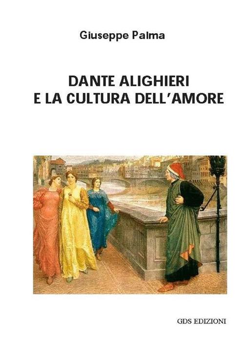Dante Alighieri e la cultura dell'amore - Giuseppe Palma - copertina