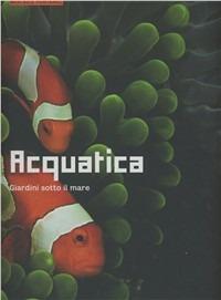 Acquatica. Giardini sotto il mare. Ediz. illustrata - Béatrice Fontanel - copertina