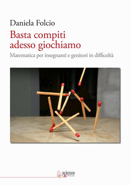 Basta compiti adesso giochiamo. Matematica per insegnanti e genitori in difficoltà - Daniela Folcio - copertina