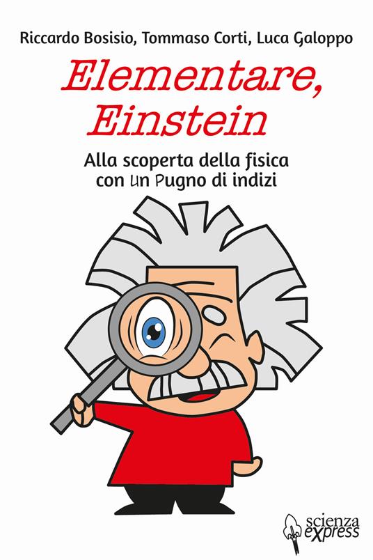 Elementare, Einstein Alla scoperta della fisica con un pugno di indizi - Riccardo Bosisio,Luca Galoppo,Tommaso Corti - copertina