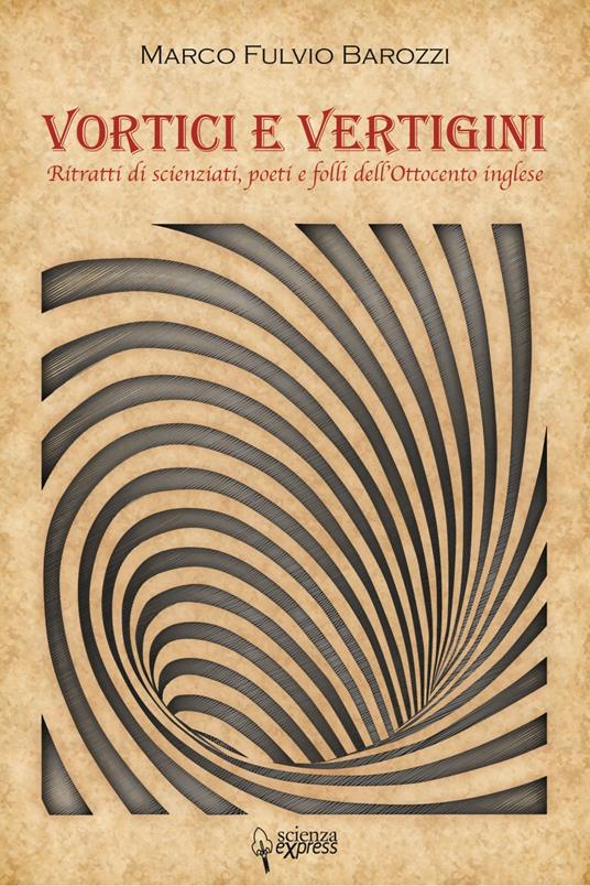 Vortici e vertigini. Ritratti di scienziati, poeti e folli dell'Ottocento inglese - Marco Fulvio Barozzi - copertina