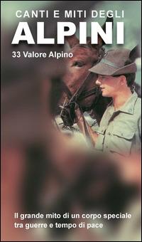 Canti e miti degli alpini. 33 valore alpino. Il grande mito di un corpo speciale tra guerre e tempo di pace. Con CD Audio - copertina