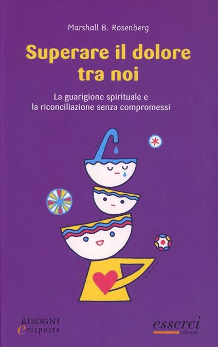 Superare il dolore tra noi. La guarigione e la riconciliazione senza compromessi - Marshall B. Rosenberg - copertina