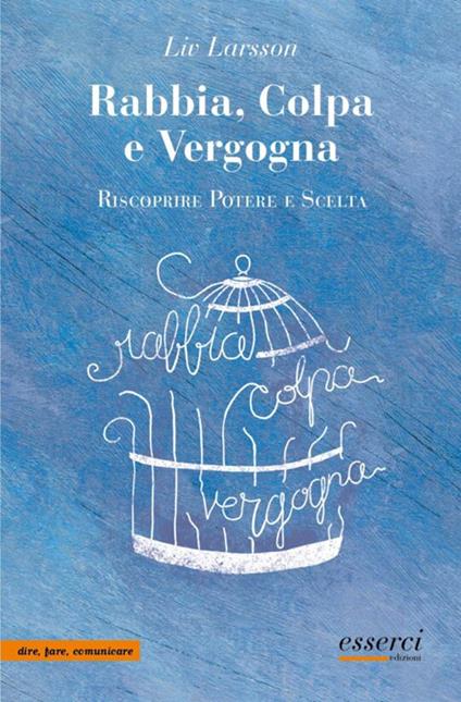 Rabbia, colpa e vergogna. Riscoprire potere e scelta - Liv Larsson - copertina