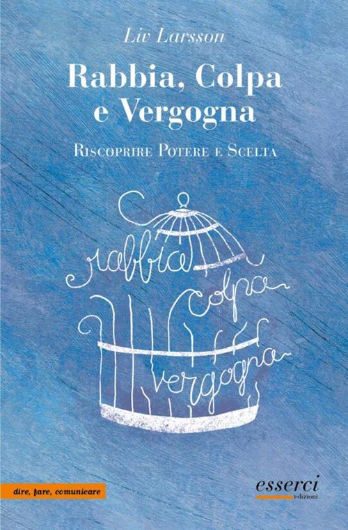 Rabbia, colpa e vergogna. Riscoprire potere e scelta - Liv Larsson - copertina