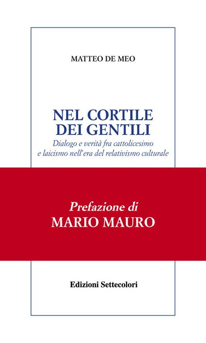 Nel cortile dei gentili. Dialogo e verità fra cattolicesimo e laicismo nell'era del relativismo culturale - Matteo De Meo - copertina