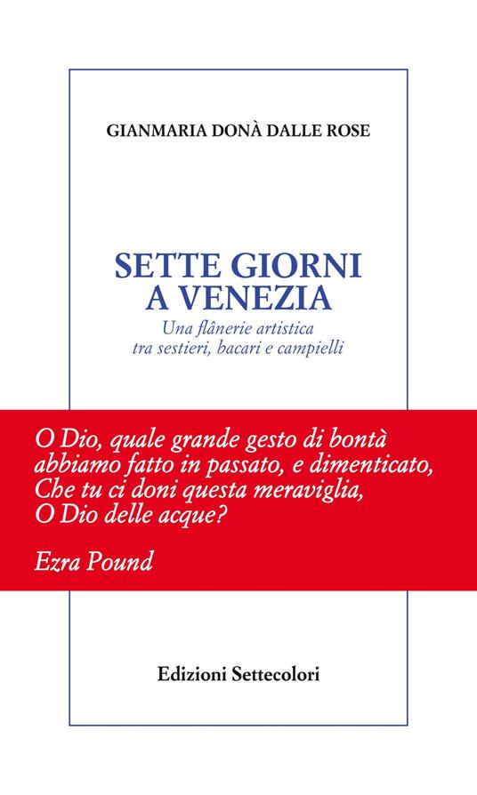 Sette giorni a Venezia. Una flânerie artistica tra sestieri, bacari e campielli - Gianmaria Donà Dalle Rose - copertina