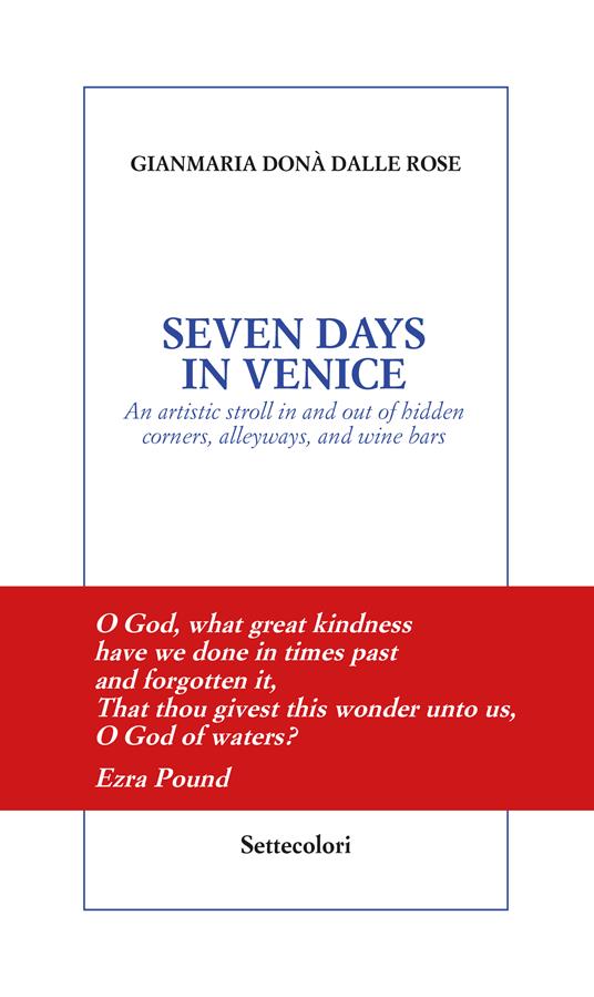 Seven days in Venice. An artistic stroll in and out of hidden corners, alleyways, and wine bars - Gianmaria Donà Dalle Rose - copertina