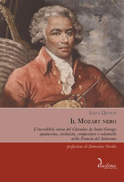 Il Mozart nero. L'incredibile storia del Chevalier de Saint-Georges, spadaccino, violinista, compositore e colonnello nella Francia del Settecento - Luca Quinti - copertina