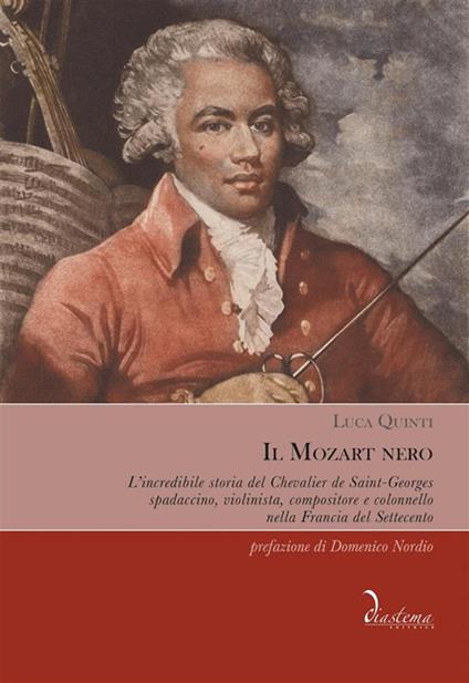 Il Mozart nero. L'incredibile storia del Chevalier de Saint-Georges, spadaccino, violinista, compositore e colonnello nella Francia del Settecento - Luca Quinti - ebook