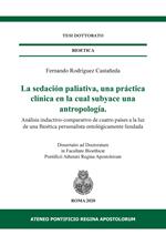 La sedación paliativa, una práctica clínica en la cual subyace una antropología. Análisis inductivo-comparativo de cuatro países a la luz de una Bioética personalista ontológicamente fundada