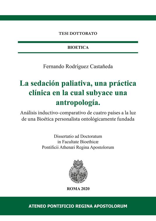 La sedación paliativa, una práctica clínica en la cual subyace una antropología. Análisis inductivo-comparativo de cuatro países a la luz de una Bioética personalista ontológicamente fundada - Fernando Rodríguez Castañeda - copertina
