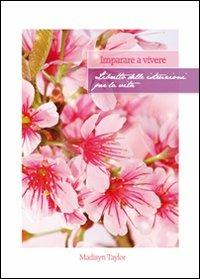 Imparare a vivere. Libretto delle istruzioni per la vita - Madisyn Taylor - copertina