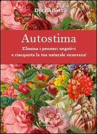 Autostima. Elimina i pensieri negativi e riacquista la tua naturale sicurezza! - Albert Dora - copertina