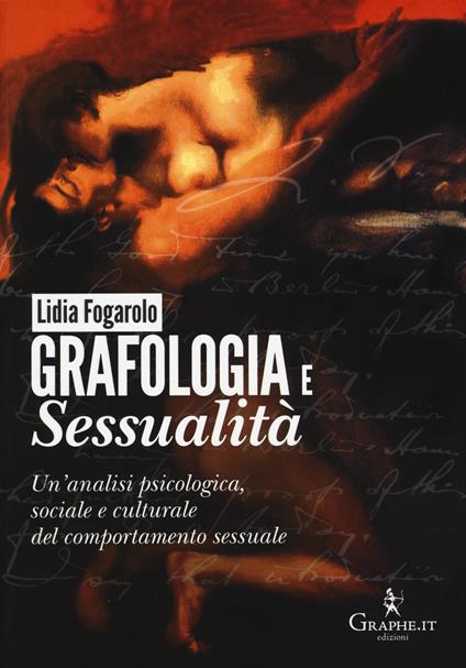 Grafologia e sessualità. Un'analisi psicologica, sociale e culturale del comportamento sessuale - Lidia Fogarolo - copertina