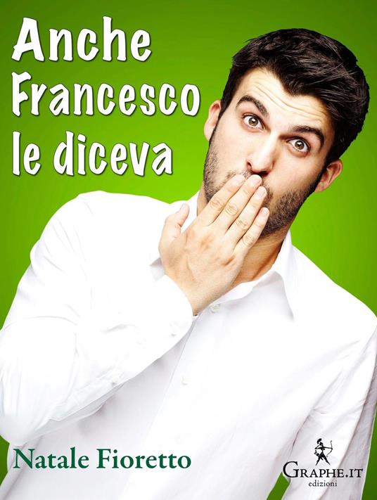 Anche Francesco le diceva. Una riflessione sociolinguistica sull'uso delle parolacce. Ediz. illustrata - Natale Fioretto - ebook