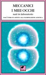 Meccanici i miei occhi nati in laboratorio. Dall'utero in affitto alla manipolazione genetica