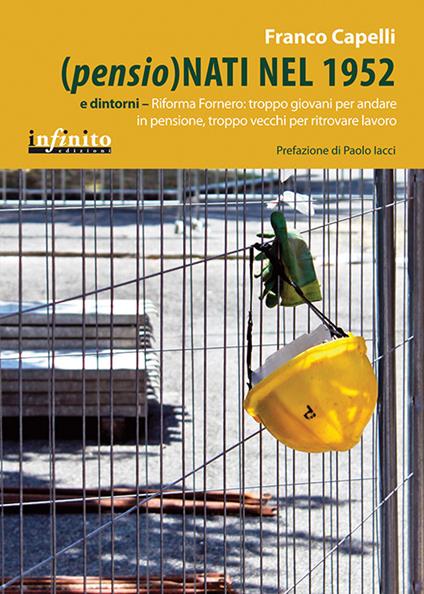 (Pensio)nati nel 1952 e dintorni. Riforma Fornero: troppo giovani per andare in pensione, troppo vecchi per ritrovare lavoro - Franco Capelli - copertina